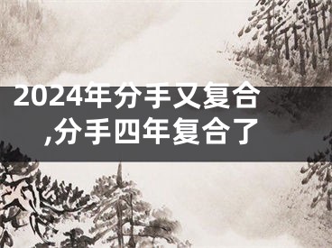 2024年分手又复合,分手四年复合了