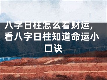 八字日柱怎么看财运,看八字日柱知道命运小口诀