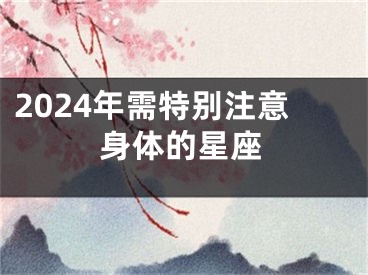 2024年需特别注意身体的星座