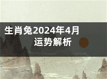 生肖兔2024年4月运势解析