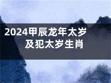 2024甲辰龙年太岁及犯太岁生肖
