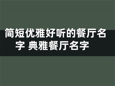 简短优雅好听的餐厅名字 典雅餐厅名字