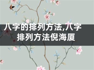 八字的排列方法,八字排列方法倪海厦