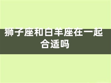 狮子座和白羊座在一起合适吗