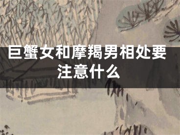 巨蟹女和摩羯男相处要注意什么