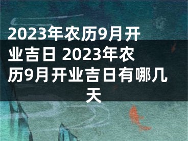 2023年农历9月开业吉日 2023年农历9月开业吉日有哪几天