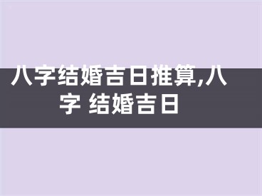八字结婚吉日推算,八字 结婚吉日