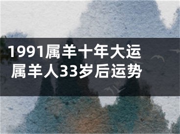 1991属羊十年大运 属羊人33岁后运势