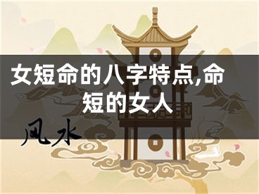女短命的八字特点,命短的女人