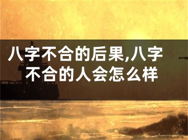 八字不合的后果,八字不合的人会怎么样