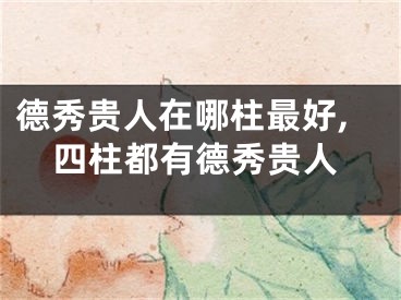 德秀贵人在哪柱最好,四柱都有德秀贵人