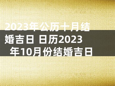 2023年公历十月结婚吉日 日历2023年10月份结婚吉日
