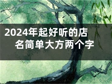 2024年起好听的店名简单大方两个字