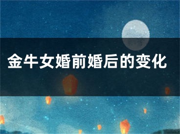 金牛女婚前婚后的变化