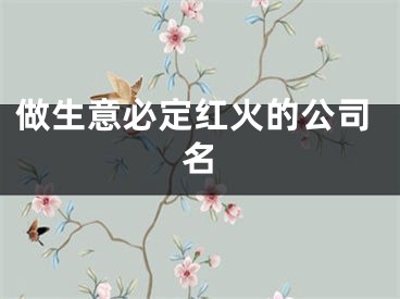 做生意必定红火的公司名