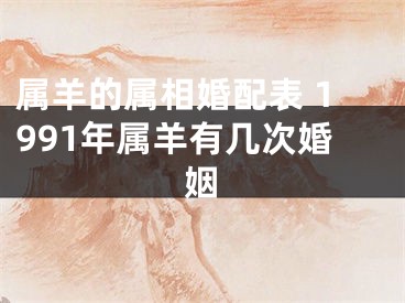 属羊的属相婚配表 1991年属羊有几次婚姻