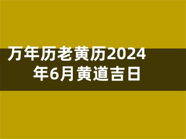 万年历老黄历2024年6月黄道吉日
