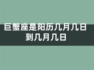 巨蟹座是阳历几月几日到几月几日