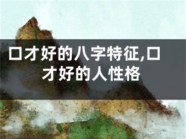 口才好的八字特征,口才好的人性格