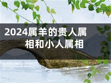 2024属羊的贵人属相和小人属相