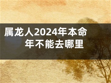 属龙人2024年本命年不能去哪里