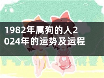 1982年属狗的人2024年的运势及运程