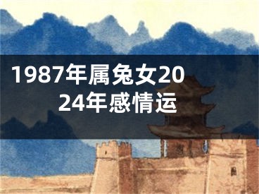 1987年属兔女2024年感情运