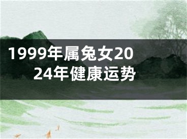 1999年属兔女2024年健康运势