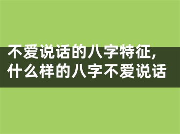 不爱说话的八字特征,什么样的八字不爱说话