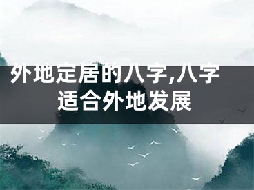 外地定居的八字,八字适合外地发展