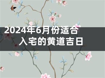 2024年6月份适合入宅的黄道吉日