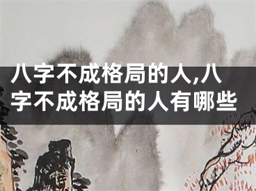 八字不成格局的人,八字不成格局的人有哪些