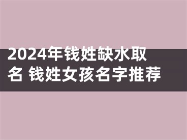 2024年钱姓缺水取名 钱姓女孩名字推荐