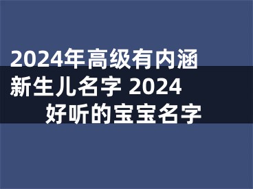2024年高级有内涵新生儿名字 2024好听的宝宝名字
