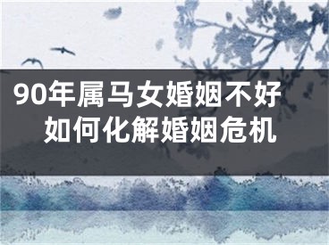 90年属马女婚姻不好如何化解婚姻危机