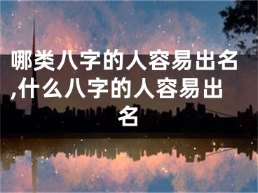 哪类八字的人容易出名,什么八字的人容易出名