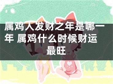 属鸡人发财之年是哪一年 属鸡什么时候财运最旺
