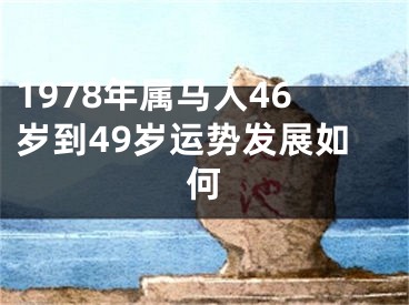1978年属马人46岁到49岁运势发展如何