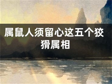 属鼠人须留心这五个狡猾属相