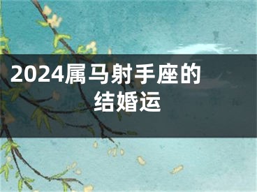 2024属马射手座的结婚运