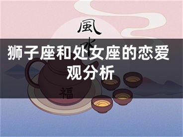 狮子座和处女座的恋爱观分析
