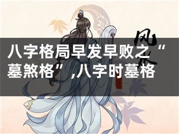 八字格局早发早败之“墓煞格”,八字时墓格
