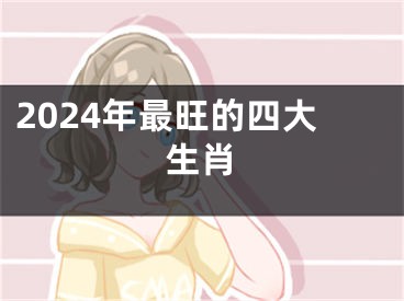 2024年最旺的四大生肖