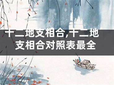 十二地支相合,十二地支相合对照表最全