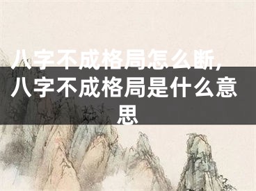 八字不成格局怎么断,八字不成格局是什么意思
