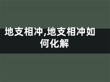 地支相冲,地支相冲如何化解