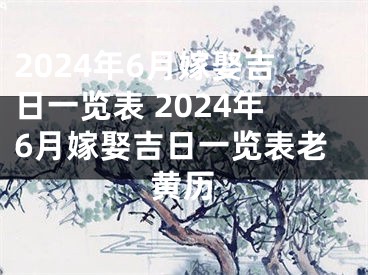 2024年6月嫁娶吉日一览表 2024年6月嫁娶吉日一览表老黄历