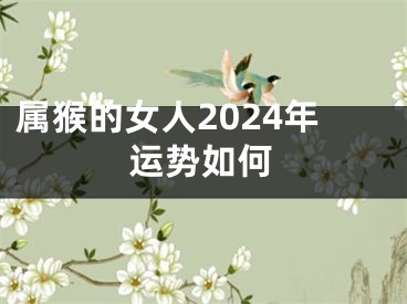 属猴的女人2024年运势如何