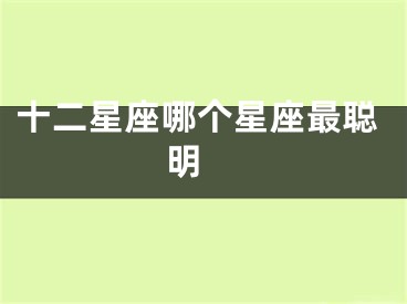 十二星座哪个星座最聪明 