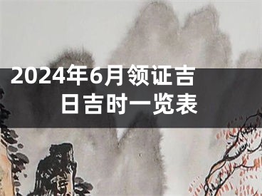 2024年6月领证吉日吉时一览表